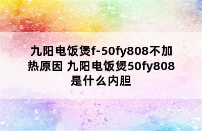 九阳电饭煲f-50fy808不加热原因 九阳电饭煲50fy808是什么内胆